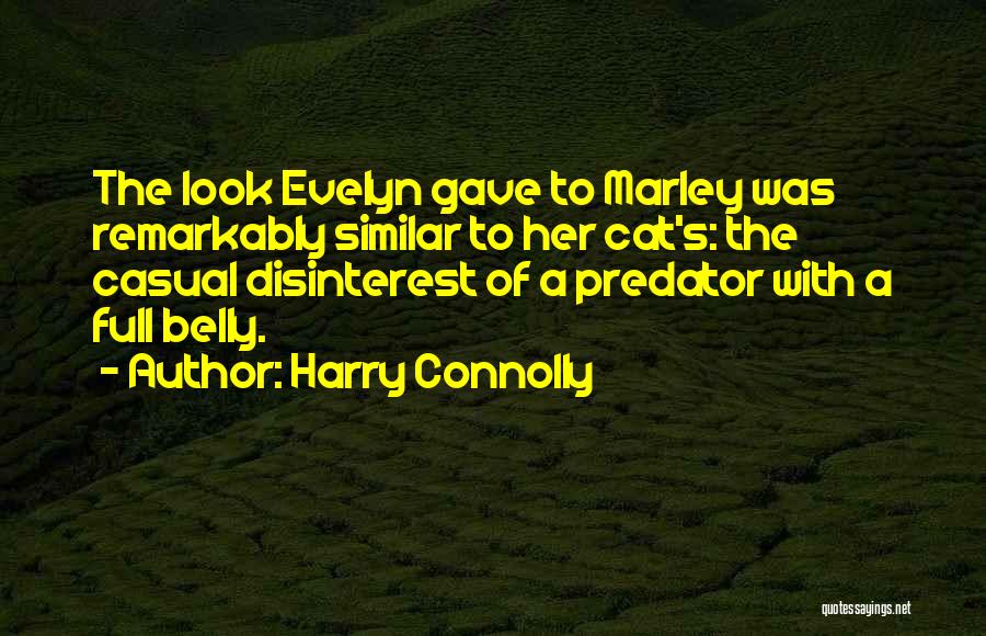 Harry Connolly Quotes: The Look Evelyn Gave To Marley Was Remarkably Similar To Her Cat's: The Casual Disinterest Of A Predator With A