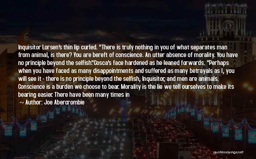 Joe Abercrombie Quotes: Inquisitor Lorsen's Thin Lip Curled. There Is Truly Nothing In You Of What Separates Man From Animal, Is There? You