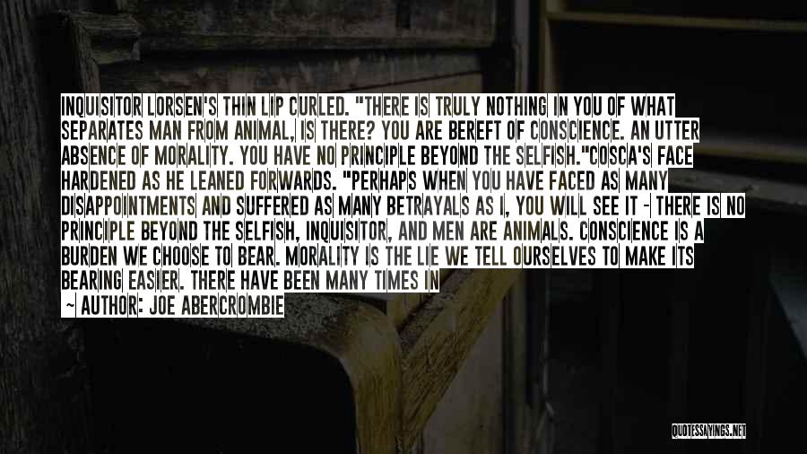 Joe Abercrombie Quotes: Inquisitor Lorsen's Thin Lip Curled. There Is Truly Nothing In You Of What Separates Man From Animal, Is There? You