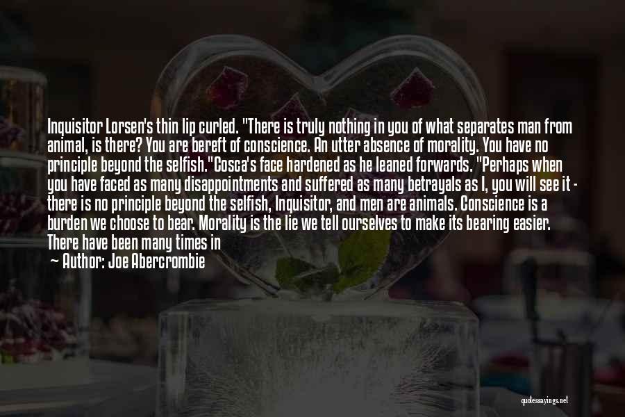Joe Abercrombie Quotes: Inquisitor Lorsen's Thin Lip Curled. There Is Truly Nothing In You Of What Separates Man From Animal, Is There? You