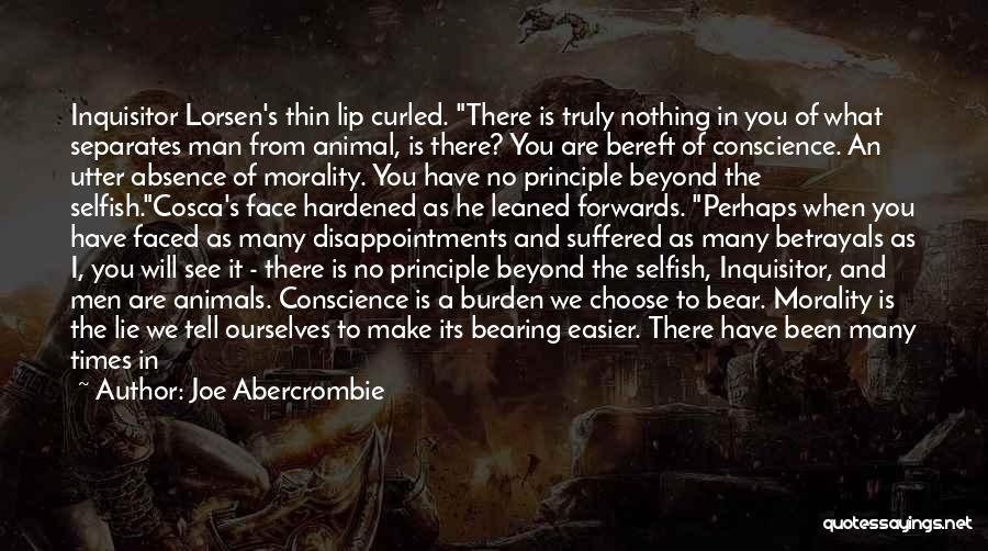 Joe Abercrombie Quotes: Inquisitor Lorsen's Thin Lip Curled. There Is Truly Nothing In You Of What Separates Man From Animal, Is There? You