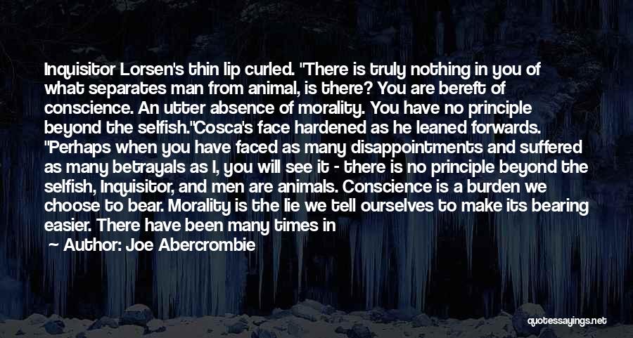 Joe Abercrombie Quotes: Inquisitor Lorsen's Thin Lip Curled. There Is Truly Nothing In You Of What Separates Man From Animal, Is There? You