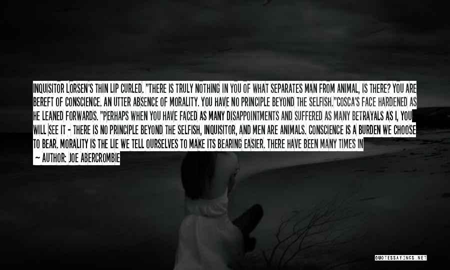 Joe Abercrombie Quotes: Inquisitor Lorsen's Thin Lip Curled. There Is Truly Nothing In You Of What Separates Man From Animal, Is There? You