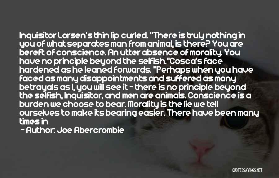 Joe Abercrombie Quotes: Inquisitor Lorsen's Thin Lip Curled. There Is Truly Nothing In You Of What Separates Man From Animal, Is There? You