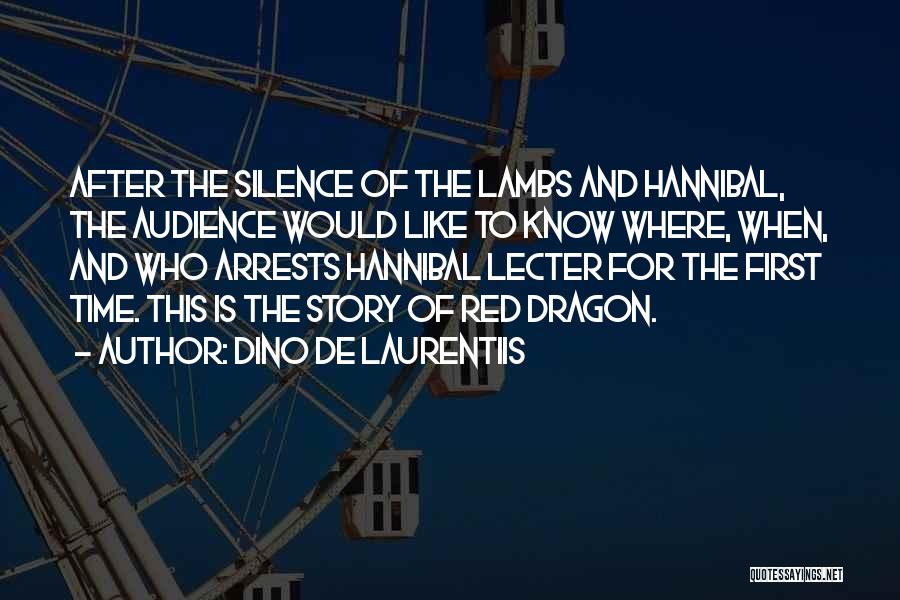 Dino De Laurentiis Quotes: After The Silence Of The Lambs And Hannibal, The Audience Would Like To Know Where, When, And Who Arrests Hannibal