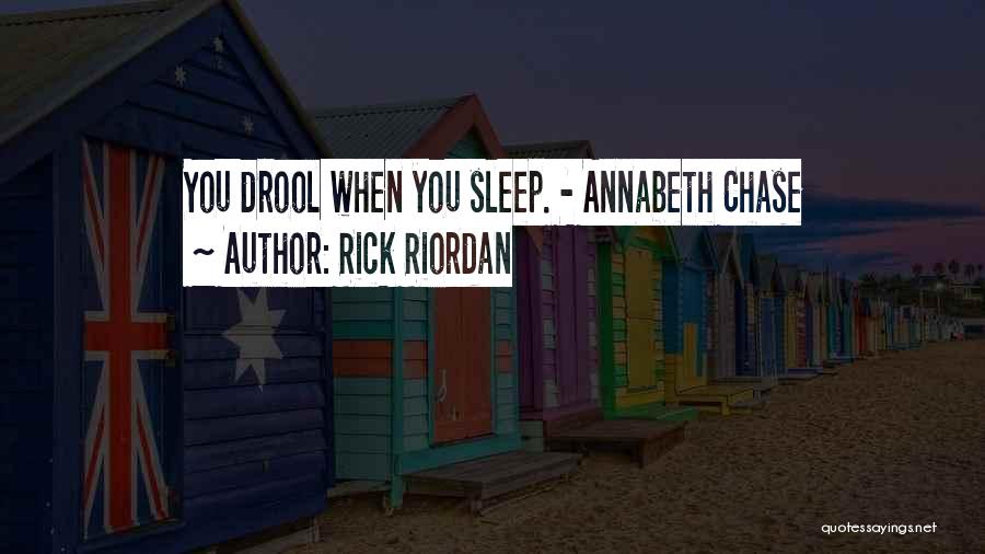 Rick Riordan Quotes: You Drool When You Sleep. - Annabeth Chase