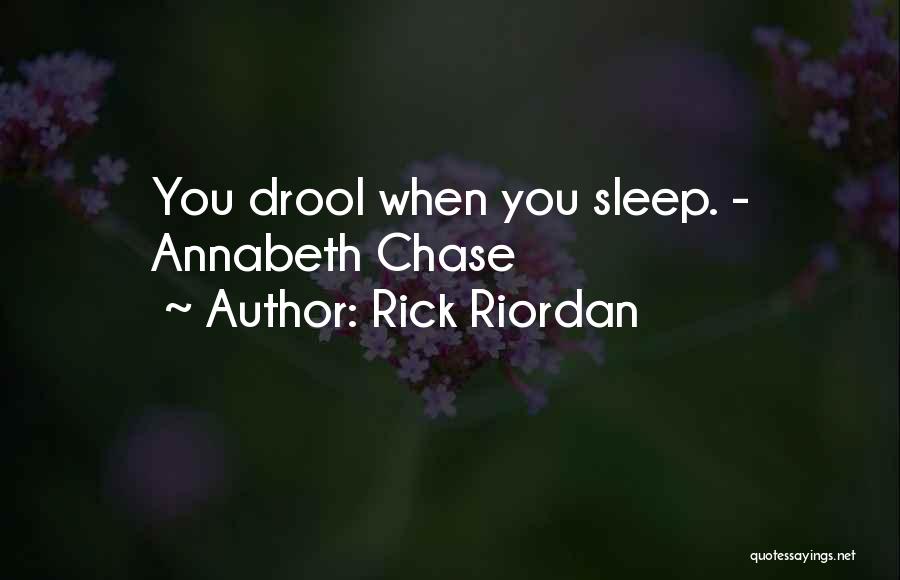 Rick Riordan Quotes: You Drool When You Sleep. - Annabeth Chase