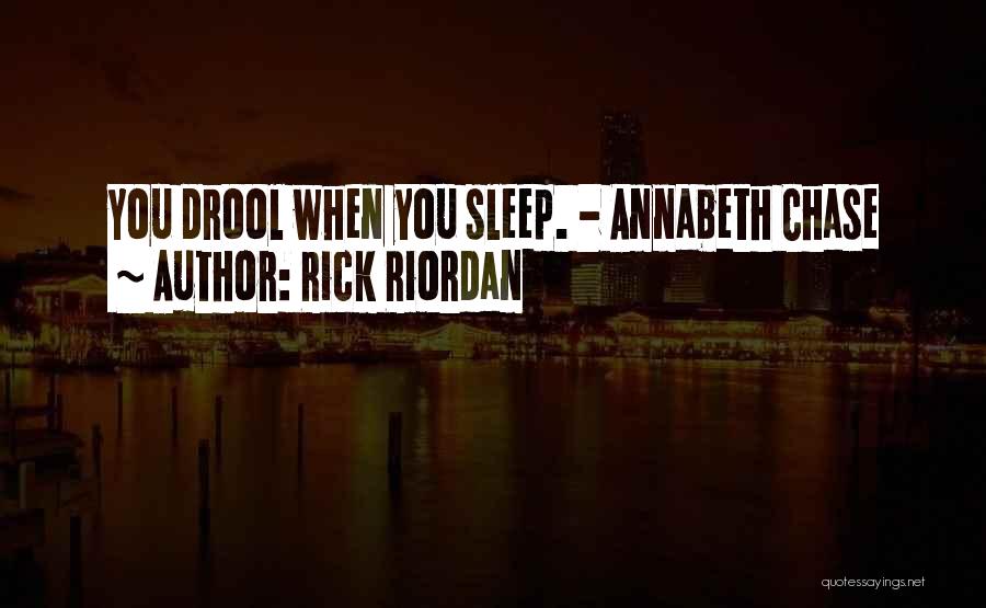 Rick Riordan Quotes: You Drool When You Sleep. - Annabeth Chase