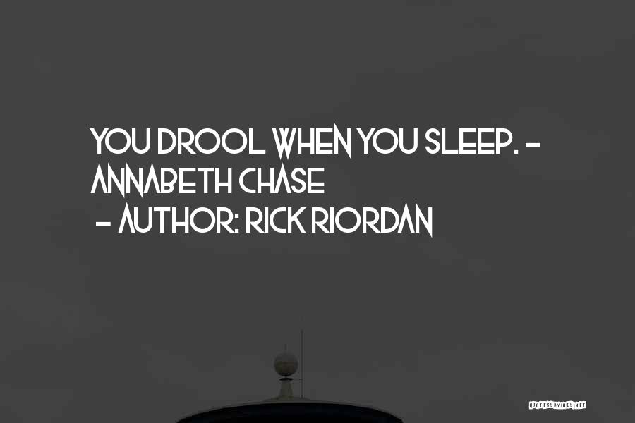 Rick Riordan Quotes: You Drool When You Sleep. - Annabeth Chase