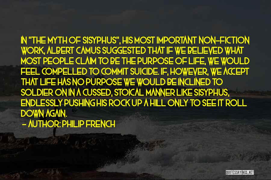 Philip French Quotes: In The Myth Of Sisyphus, His Most Important Non-fiction Work, Albert Camus Suggested That If We Believed What Most People