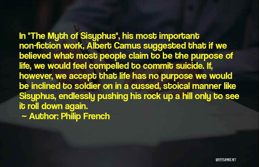 Philip French Quotes: In The Myth Of Sisyphus, His Most Important Non-fiction Work, Albert Camus Suggested That If We Believed What Most People