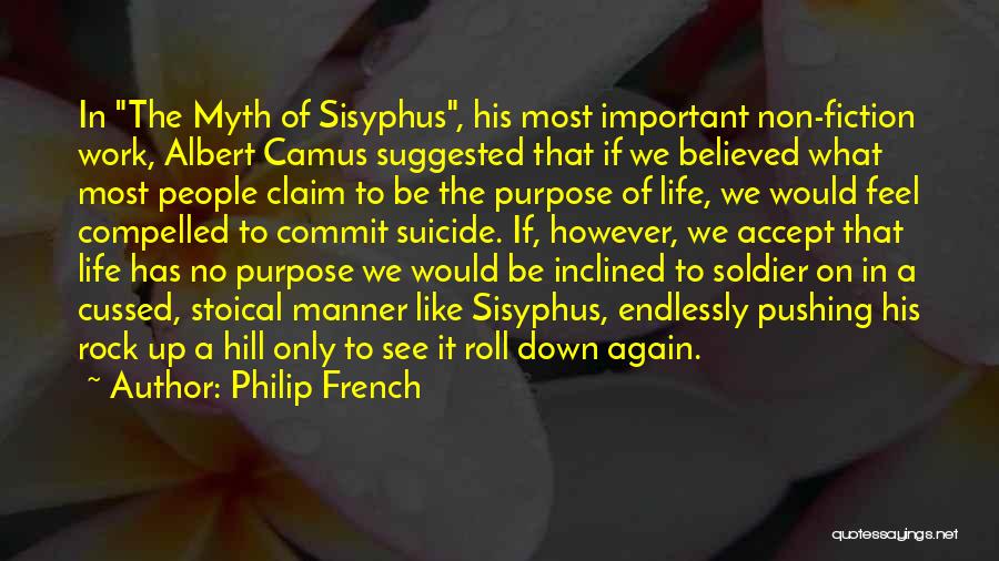 Philip French Quotes: In The Myth Of Sisyphus, His Most Important Non-fiction Work, Albert Camus Suggested That If We Believed What Most People