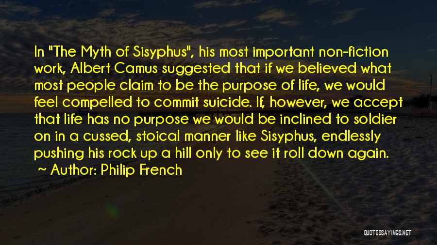 Philip French Quotes: In The Myth Of Sisyphus, His Most Important Non-fiction Work, Albert Camus Suggested That If We Believed What Most People