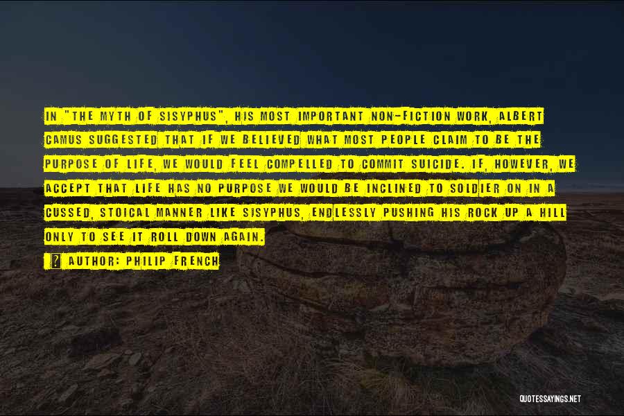 Philip French Quotes: In The Myth Of Sisyphus, His Most Important Non-fiction Work, Albert Camus Suggested That If We Believed What Most People