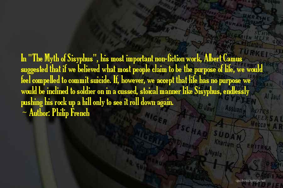 Philip French Quotes: In The Myth Of Sisyphus, His Most Important Non-fiction Work, Albert Camus Suggested That If We Believed What Most People