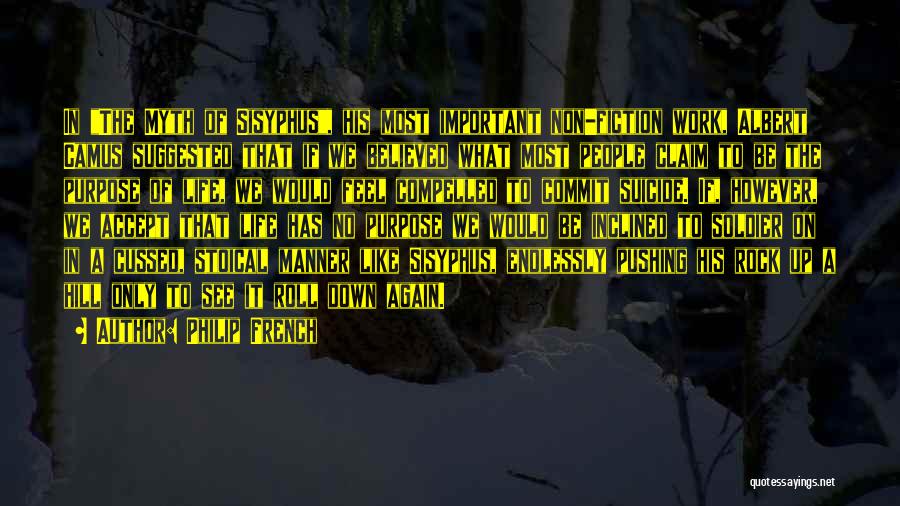 Philip French Quotes: In The Myth Of Sisyphus, His Most Important Non-fiction Work, Albert Camus Suggested That If We Believed What Most People