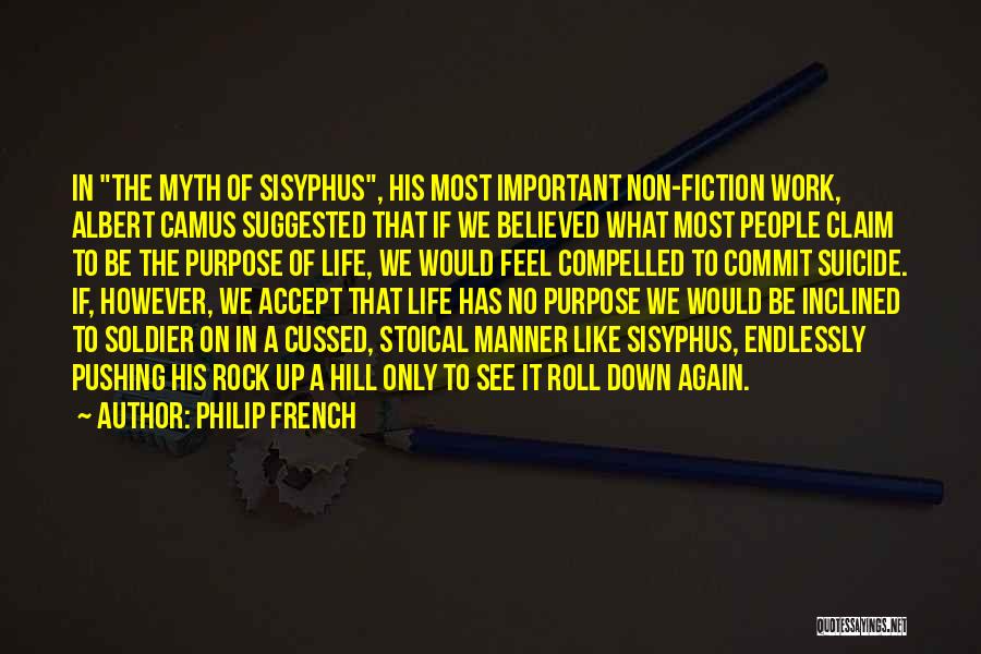 Philip French Quotes: In The Myth Of Sisyphus, His Most Important Non-fiction Work, Albert Camus Suggested That If We Believed What Most People