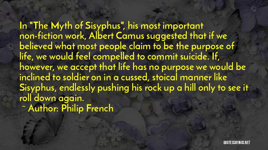 Philip French Quotes: In The Myth Of Sisyphus, His Most Important Non-fiction Work, Albert Camus Suggested That If We Believed What Most People