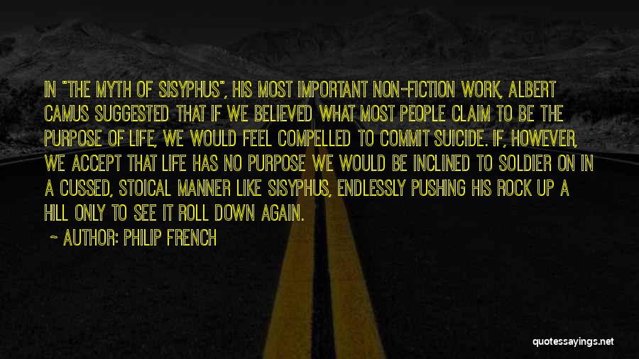 Philip French Quotes: In The Myth Of Sisyphus, His Most Important Non-fiction Work, Albert Camus Suggested That If We Believed What Most People