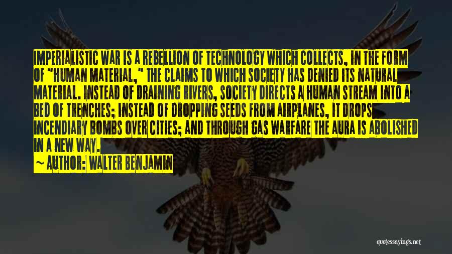 Walter Benjamin Quotes: Imperialistic War Is A Rebellion Of Technology Which Collects, In The Form Of Human Material, The Claims To Which Society