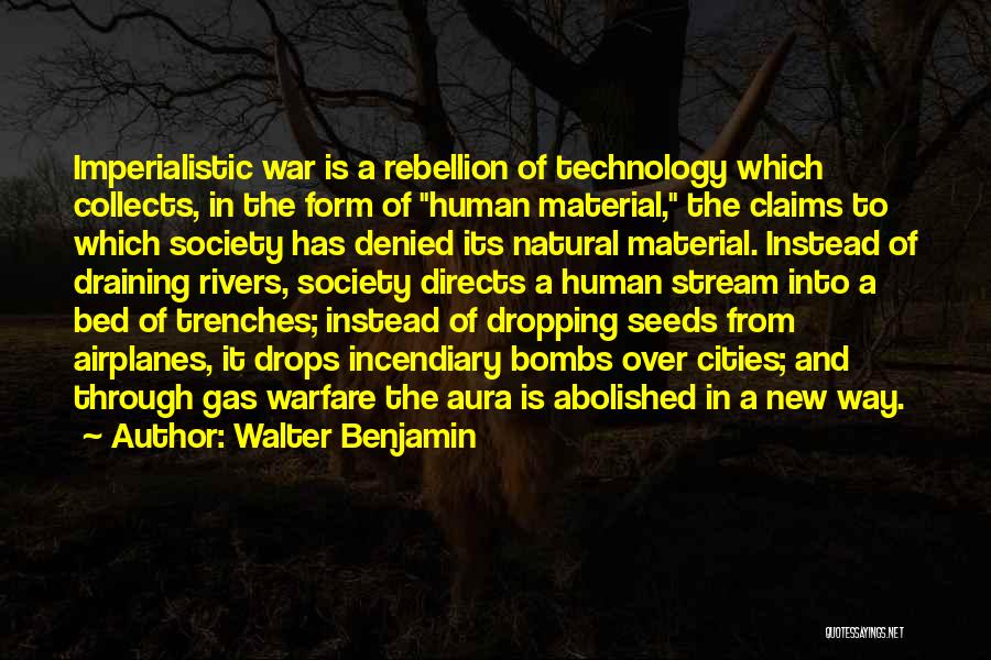 Walter Benjamin Quotes: Imperialistic War Is A Rebellion Of Technology Which Collects, In The Form Of Human Material, The Claims To Which Society