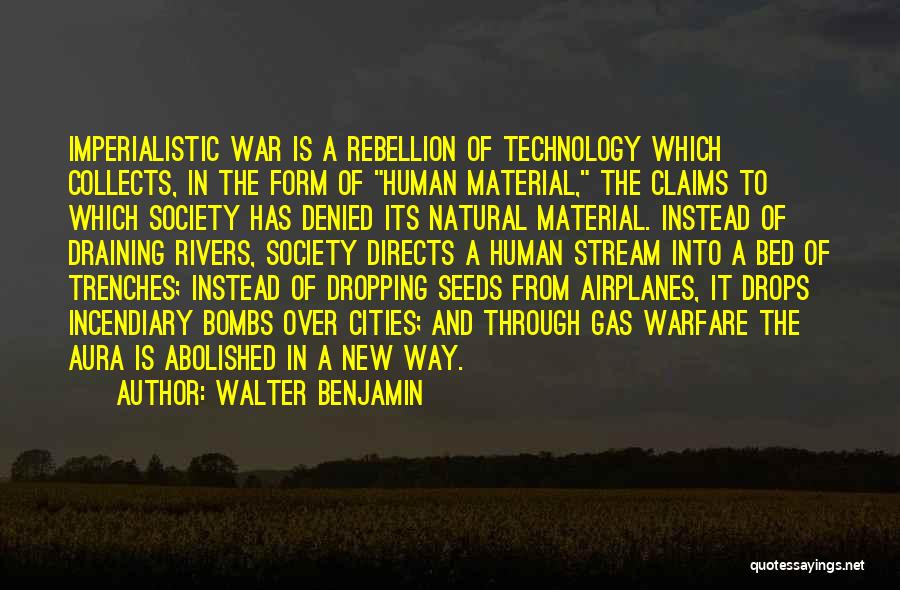 Walter Benjamin Quotes: Imperialistic War Is A Rebellion Of Technology Which Collects, In The Form Of Human Material, The Claims To Which Society