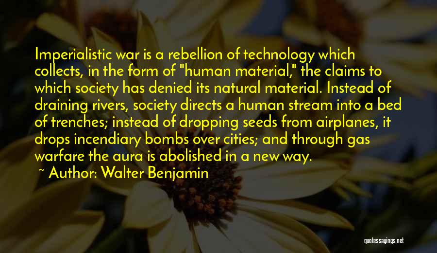 Walter Benjamin Quotes: Imperialistic War Is A Rebellion Of Technology Which Collects, In The Form Of Human Material, The Claims To Which Society