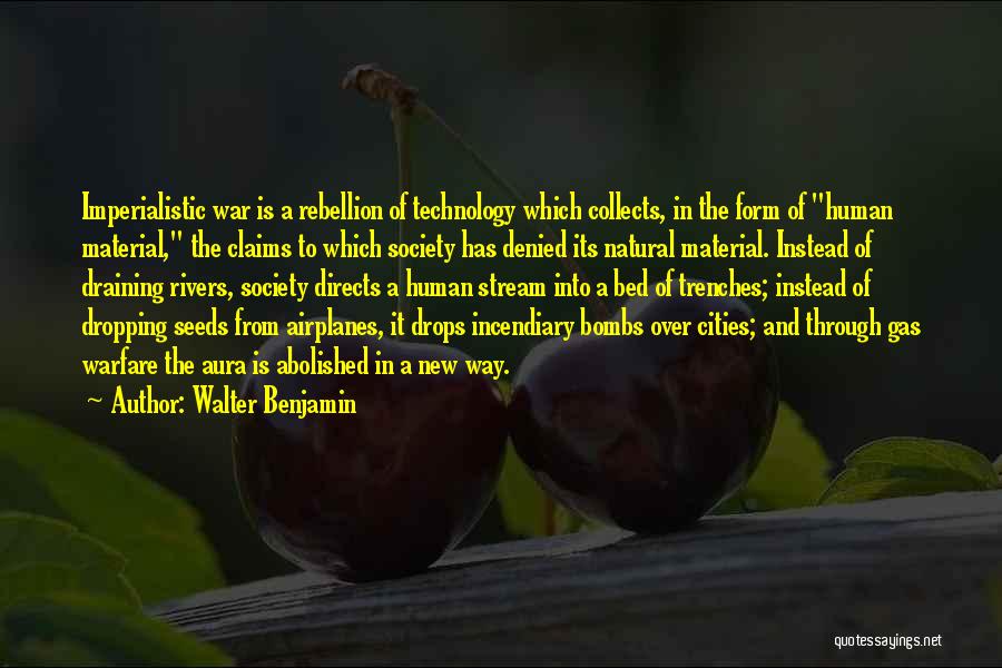 Walter Benjamin Quotes: Imperialistic War Is A Rebellion Of Technology Which Collects, In The Form Of Human Material, The Claims To Which Society