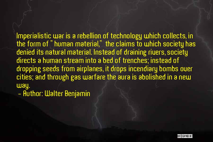 Walter Benjamin Quotes: Imperialistic War Is A Rebellion Of Technology Which Collects, In The Form Of Human Material, The Claims To Which Society