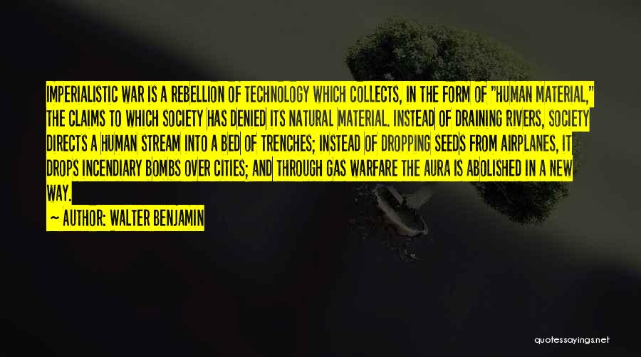 Walter Benjamin Quotes: Imperialistic War Is A Rebellion Of Technology Which Collects, In The Form Of Human Material, The Claims To Which Society