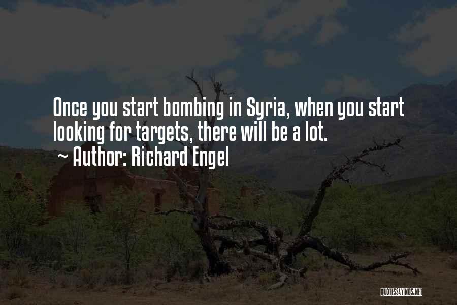 Richard Engel Quotes: Once You Start Bombing In Syria, When You Start Looking For Targets, There Will Be A Lot.