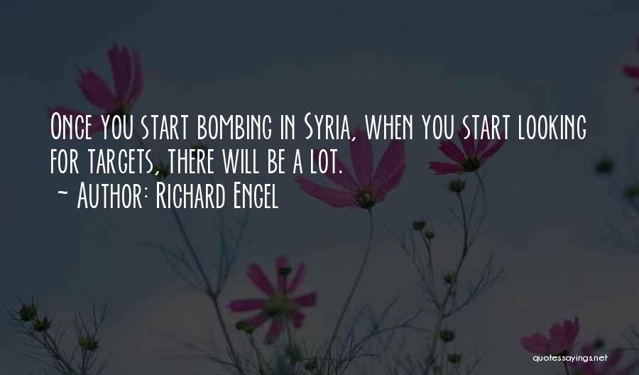 Richard Engel Quotes: Once You Start Bombing In Syria, When You Start Looking For Targets, There Will Be A Lot.