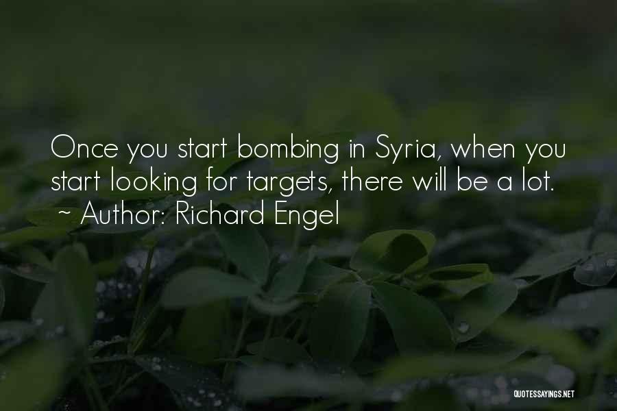 Richard Engel Quotes: Once You Start Bombing In Syria, When You Start Looking For Targets, There Will Be A Lot.