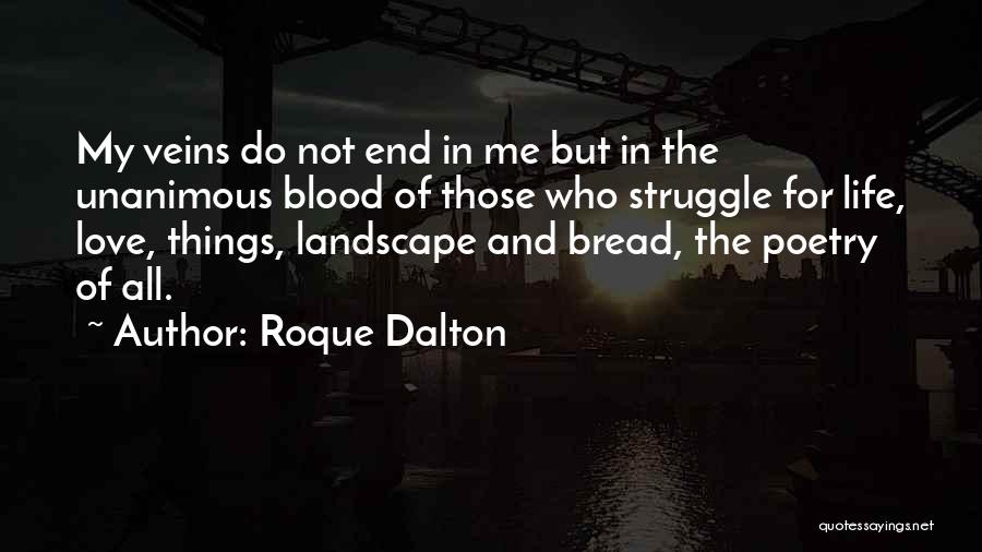 Roque Dalton Quotes: My Veins Do Not End In Me But In The Unanimous Blood Of Those Who Struggle For Life, Love, Things,