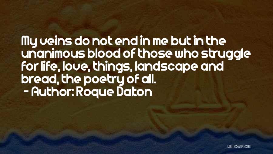 Roque Dalton Quotes: My Veins Do Not End In Me But In The Unanimous Blood Of Those Who Struggle For Life, Love, Things,