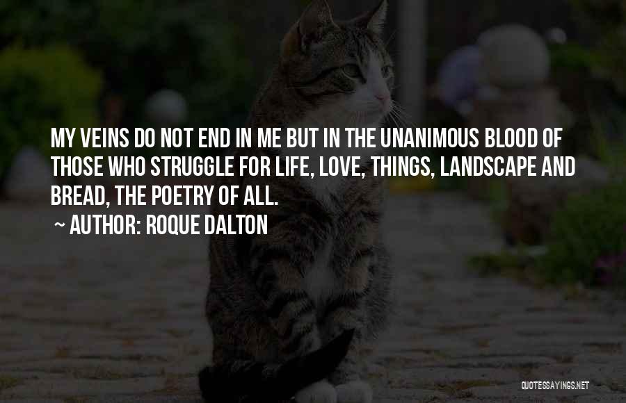 Roque Dalton Quotes: My Veins Do Not End In Me But In The Unanimous Blood Of Those Who Struggle For Life, Love, Things,