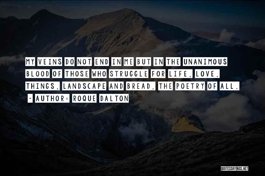 Roque Dalton Quotes: My Veins Do Not End In Me But In The Unanimous Blood Of Those Who Struggle For Life, Love, Things,