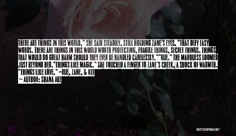 Shana Abe Quotes: There Are Things In This World, She Said Steadily, Still Holding Zane's Eyes, That Defy Easy Words. There Are Things