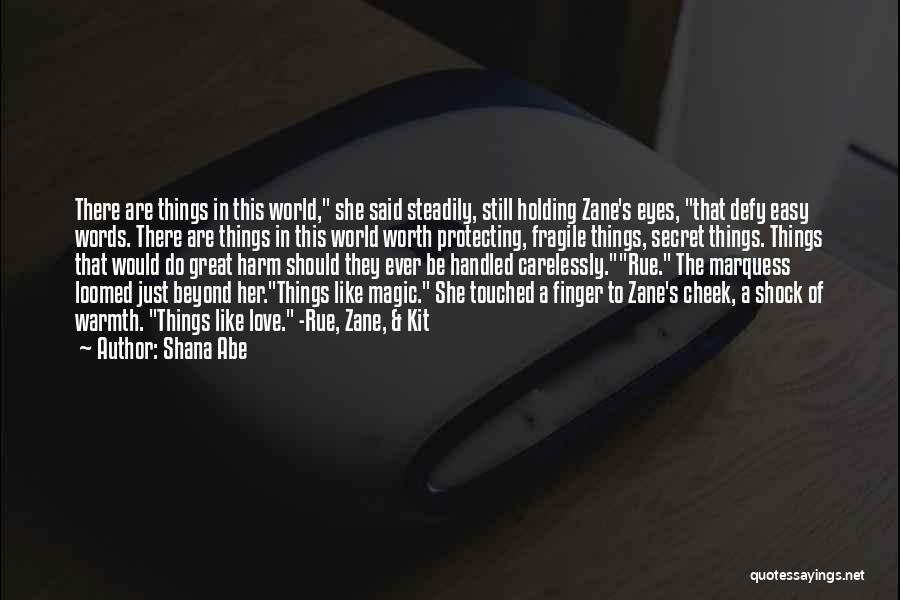 Shana Abe Quotes: There Are Things In This World, She Said Steadily, Still Holding Zane's Eyes, That Defy Easy Words. There Are Things