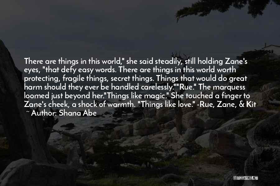 Shana Abe Quotes: There Are Things In This World, She Said Steadily, Still Holding Zane's Eyes, That Defy Easy Words. There Are Things