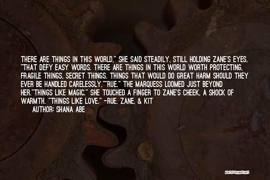 Shana Abe Quotes: There Are Things In This World, She Said Steadily, Still Holding Zane's Eyes, That Defy Easy Words. There Are Things