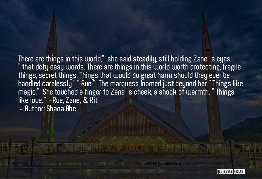 Shana Abe Quotes: There Are Things In This World, She Said Steadily, Still Holding Zane's Eyes, That Defy Easy Words. There Are Things