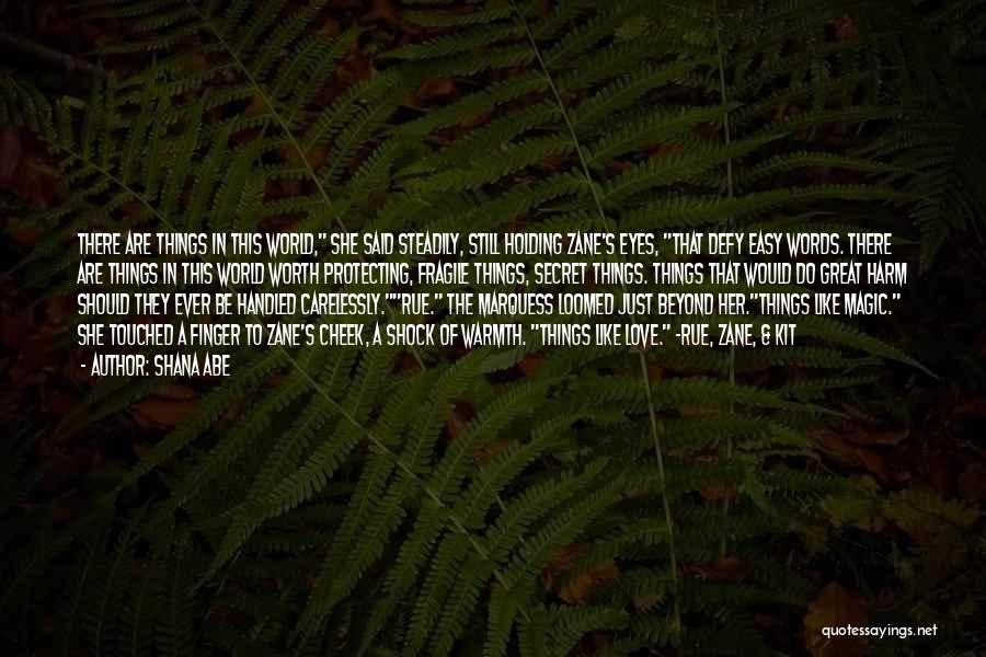 Shana Abe Quotes: There Are Things In This World, She Said Steadily, Still Holding Zane's Eyes, That Defy Easy Words. There Are Things