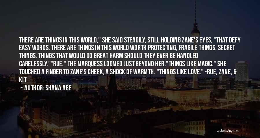 Shana Abe Quotes: There Are Things In This World, She Said Steadily, Still Holding Zane's Eyes, That Defy Easy Words. There Are Things