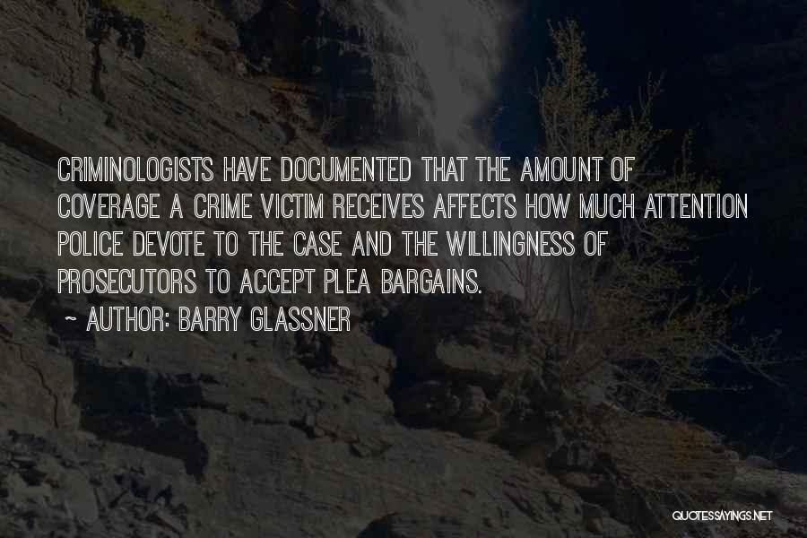 Barry Glassner Quotes: Criminologists Have Documented That The Amount Of Coverage A Crime Victim Receives Affects How Much Attention Police Devote To The