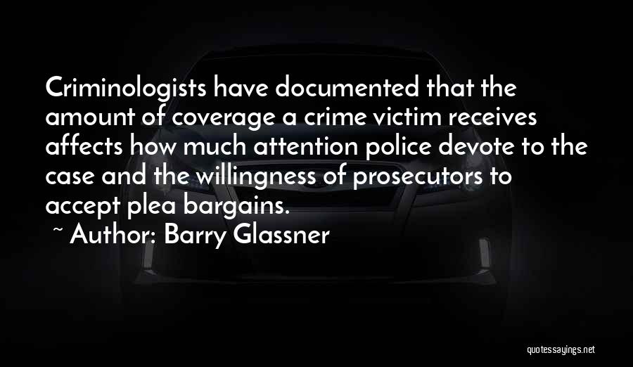 Barry Glassner Quotes: Criminologists Have Documented That The Amount Of Coverage A Crime Victim Receives Affects How Much Attention Police Devote To The