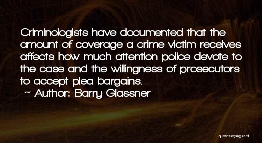 Barry Glassner Quotes: Criminologists Have Documented That The Amount Of Coverage A Crime Victim Receives Affects How Much Attention Police Devote To The