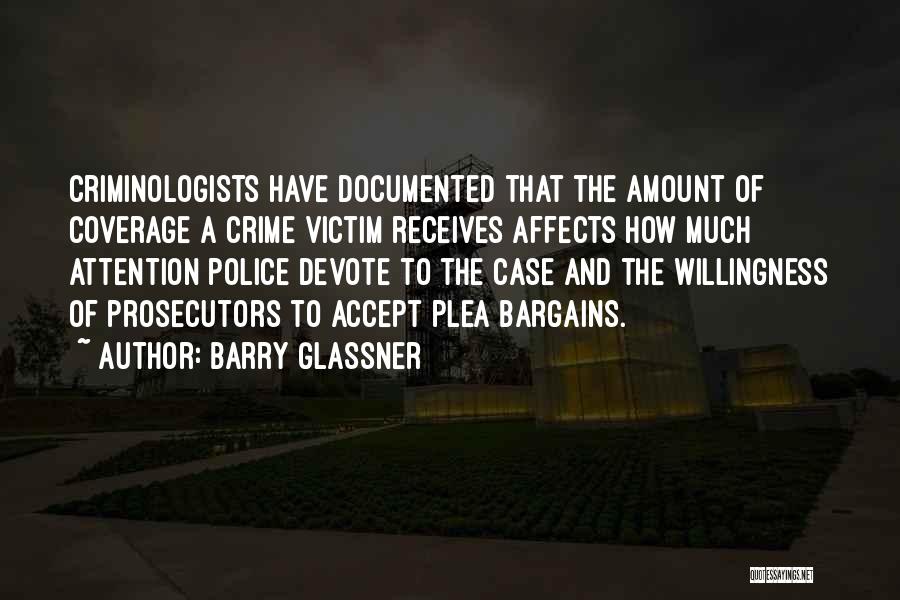 Barry Glassner Quotes: Criminologists Have Documented That The Amount Of Coverage A Crime Victim Receives Affects How Much Attention Police Devote To The