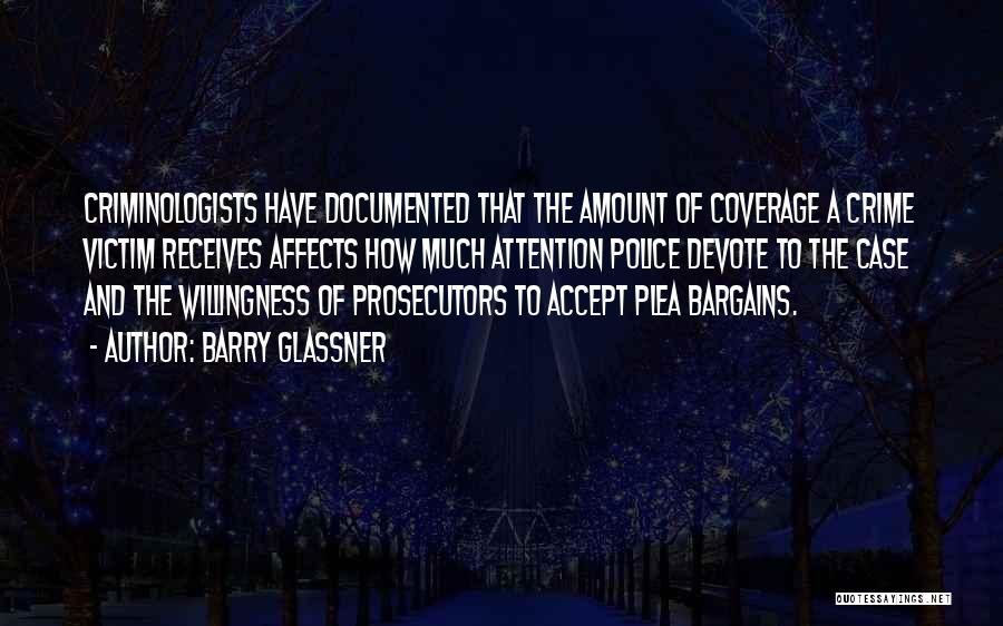 Barry Glassner Quotes: Criminologists Have Documented That The Amount Of Coverage A Crime Victim Receives Affects How Much Attention Police Devote To The