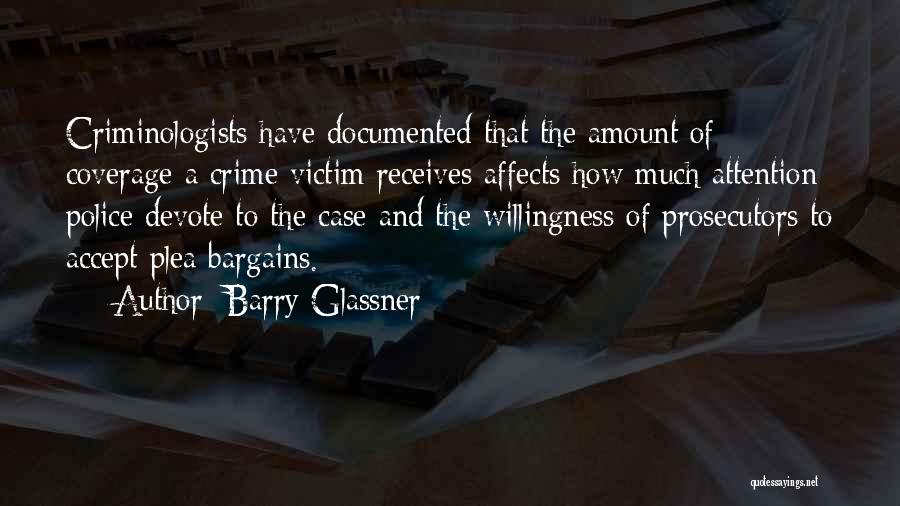 Barry Glassner Quotes: Criminologists Have Documented That The Amount Of Coverage A Crime Victim Receives Affects How Much Attention Police Devote To The